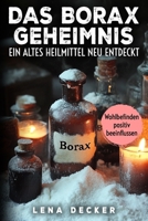 Das Borax-Geheimnis Ein altes Heilmittel neu entdeckt: Borax richtig anwenden bei Arthrose, Osteoporose, Candida, Viren, Pilzen und zur Entgiftung – ... und praktische Tipps (German Edition) B0DZ1X557H Book Cover