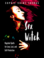 Sex Witch: Magickal Spells for Love, Lust, and Self-Protection 1578637201 Book Cover