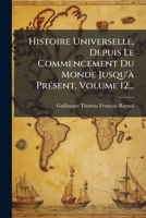 Histoire Universelle, Depuis Le Commencement Du Monde Jusqu'Ã PrÃ(c)sent, Volume 12... (French Edition) 1024537137 Book Cover