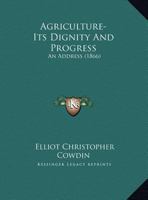 Agriculture-Its Dignity And Progress: An Address 1169423035 Book Cover