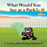 What Would You See at a Park? A Tooting Bike Riding Raccoon? 1961387484 Book Cover