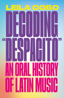 Decoding "despacito": An Oral History of Latin Music's Greatest Hits 0593081331 Book Cover