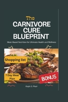 The Carnivore Cure Blueprint: A Meat-Based Solution to Ultimate Health and Wellness B0DRSBY2KW Book Cover