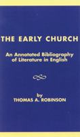 The Early Church: An Annotated Bibliography of Literature in English (American Theological Library Association (ATLA) Bibliography) 0810827638 Book Cover