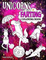 Unicorns Farting Coloring Book: A Hilarious Look At The Secret Life of The Unicorn 1542578744 Book Cover