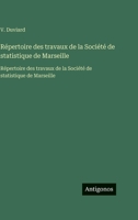 Répertoire des travaux de la Société de statistique de Marseille: Répertoire des travaux de la Société de statistique de Marseille (French Edition) 3563760624 Book Cover