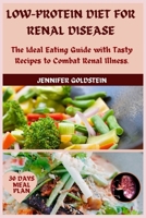 Low-Protein Diet for Renal Disease: The Ideal Eating Guide with Tasty Recipes to Combat Renal Illness. B0CRDYCY16 Book Cover