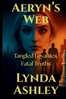 Aeryn's Web: Tangled Loyalties, Fatal Truths (The Aeryn Series) B0F8ZR8XYB Book Cover