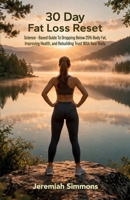 30 Day Fat Loss Reset: Science-Based Guide To Dropping Below 25% Body Fat, Improving Health, and Rebuilding Trust With Your Body. B0GXP41R2Y Book Cover