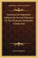 Sermons On Important Subjects By Several Ministers Of The Wesleyan-Methodist Connection 1163125865 Book Cover