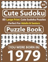 Cute Sudoku Puzzle Book: 80 Large Print Cute Sudoku Puzzles Perfect For Adults & Seniors: You Were Born In 1979: One Puzzles Per Page With Solutions B08T48J72Y Book Cover