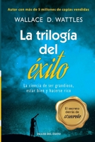 La trilogia del exito: La ciencia de ser grandioso, estar bien y hacerse rico (Spanish Edition) 1607387867 Book Cover