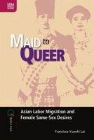 Maid to Queer: Asian Labor Migration and Female Same-Sex Desires 9888528335 Book Cover