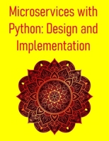 Microservices with Python: Design and Implementation: A Comprehensive Guide to Building, Deploying, and Scaling Modern Distributed Systems with FastAPI, Flask, and Kubernetes B0FFG9C2FJ Book Cover