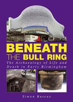 Beneath the Bull Ring: The Archaeology of Life and Death in Early Birmingham 1858582423 Book Cover