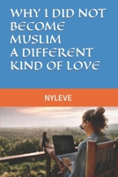 WHY I DID NOT BECOME MUSLIM, A DIFFERENT KIND OF LOVE B0CHG4W2T3 Book Cover