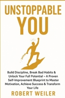 Unstoppable You: Build Discipline, Break Bad Habits & Unlock Your Full Potential A Proven Self-Improvement Blueprint to Master Motivation, Achieve Success & Transform Your Life B0FNLLSBLN Book Cover