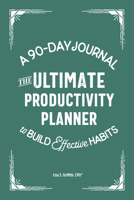 The Ultimate Productivity Planner: A 90-Day Journal to Build Effective Habits 164152670X Book Cover