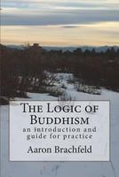 The Logic of Buddhism: an introduction and guide for practice 1724922904 Book Cover