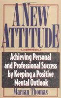 A New Attitude: Achieving Personal and Professional Success by Keeping a Positive Mental Outlook (A New Attitude) 1564143589 Book Cover