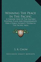 Winning The Peace In The Pacific: A Chinese View Of The Eastern Postwar Plans And Requirements For A Stable Security System In The Pacific Area 1163821284 Book Cover