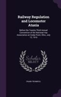 Railway Regulation and Locomotor Ataxia: Before the Twenty-Third Annual Convention of the National Hay Association at Cedar Point, Ohio, July 12, 1916 1359325689 Book Cover