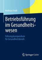 Betriebsfuhrung Im Gesundheitswesen: Fuhrungskompendium Fur Gesundheitsberufe 3834942995 Book Cover