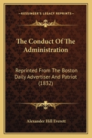 The Conduct Of The Administration: Reprinted From The Boston Daily Advertiser And Patriot (1832) 0548568200 Book Cover