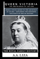 Queen Victoria: The Matriarch of an Era: From a Young Queen to the Architect of an Era - Exploring the Enduring Influence of Her on History (The Royal Family History) B0CP82V1VR Book Cover