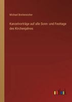 Kanzelvorträge auf alle Sonn- und Festtage des Kirchenjahres 3368555421 Book Cover