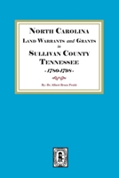 North Carolina Land Warrants and Grants in Sullivan County, Tennessee, 1780-1798. 163914711X Book Cover
