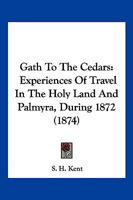 Gath To The Cedars: Experiences Of Travel In The Holy Land And Palmyra, During 1872 1279347937 Book Cover