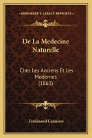 De La Medecine Naturelle: Chez Les Anciens Et Les Modernes (1863) 1142994368 Book Cover