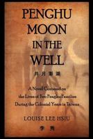 Penghu Moon in the Well: The Lives of Two Penghu Families a Testimony to the Colonial Years in Taiwan 1465375589 Book Cover