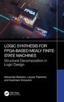 Logic Synthesis for FPGA-Based Mealy Finite State Machines: Structural Decomposition in Logic Design 1032882271 Book Cover