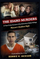 THE IDAHO MURDERS: A True Crime Account of the University of Idaho Killings Moscow’s Deadliest Night (Truth Behind the Crime) B0GJDCBJML Book Cover