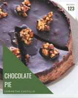 123 Chocolate Pie Recipes: From The Chocolate Pie Cookbook To The Table B08D4Y513H Book Cover