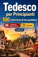 Il tedesco per Principianti A1: 100 storie brevi di vita quotidiana: Migliora la comprensione e l'espressione scritta con semplici situazioni bilingue della vita quotidiana (Italian Edition) B0H7LHSRJT Book Cover
