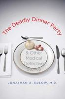 The Deadly Dinner Party: and Other Medical Detective Stories