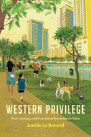 Western Privilege: Work, Intimacy, and Postcolonial Hierarchies in Dubai 1503629236 Book Cover