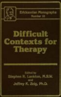 Difficult Contexts For Therapy Ericksonian Monographs No.: Ericksonian Monographs 10 (Ericksonian Monograph) 0876307497 Book Cover