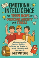 EMOTIONAL INTELLIGENCE FOR TEEN BOYS TO OVERCOME ANXIETY AND STRESS: A guide to managing emotions building confidence, amd thriving in school, friendships, and everyday life. B0FKZBD1Y4 Book Cover