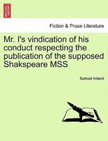 Mr. I's vindication of his conduct respecting the publication of the supposed Shakspeare MSS 1241148961 Book Cover