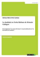 La dualidad en Do�a B�rbara de R�mulo Gallegos: De la alegor�a de "La cacica del Arauca" a la personificaci�n en "La devoradora de hombres". 3656482241 Book Cover