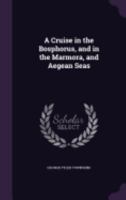 A Cruise in the Bosphorus, and in the Marmora, and Aegean Seas 1359107827 Book Cover