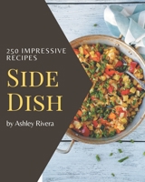 250 Impressive Side Dish Recipes: A Side Dish Cookbook for Your Gathering B08NYK33H7 Book Cover