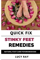 QUICK FIX STINKY FEET REMEDIES: NATURAL FOOT CARE REMEDIES FOR BROMODOSIS B0997QPH74 Book Cover