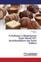 A Pullulan a Biopolymer from Novel VIT-Auriobasidium sps from Vellore 365958911X Book Cover