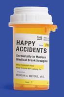 Happy Accidents: Serendipity in Modern Medical Breakthroughs 1611451620 Book Cover