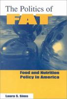 The Politics of Fat: Food and Nutrition in America (Bureaucracies, Public Administration and Public Policy) 076560194X Book Cover